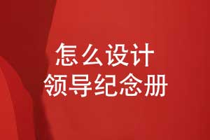 怎么設計一本領導紀念冊-創(chuàng)意表達與文化融合技能