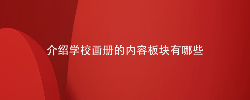 介紹學(xué)校畫冊(cè)的內(nèi)容板塊有哪些