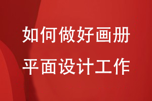 如何做好畫冊的平面設(shè)計(jì)工作