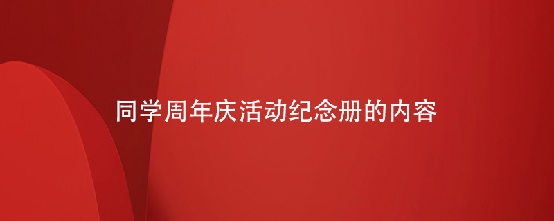 同學周年慶活動紀念冊的內(nèi)容